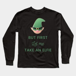 But First Let Me Take An Elfie Long Sleeve T-Shirt